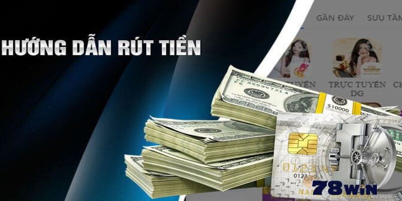 Hướng dẫn rút tiền 78Win cho cộng đồng tân thủ