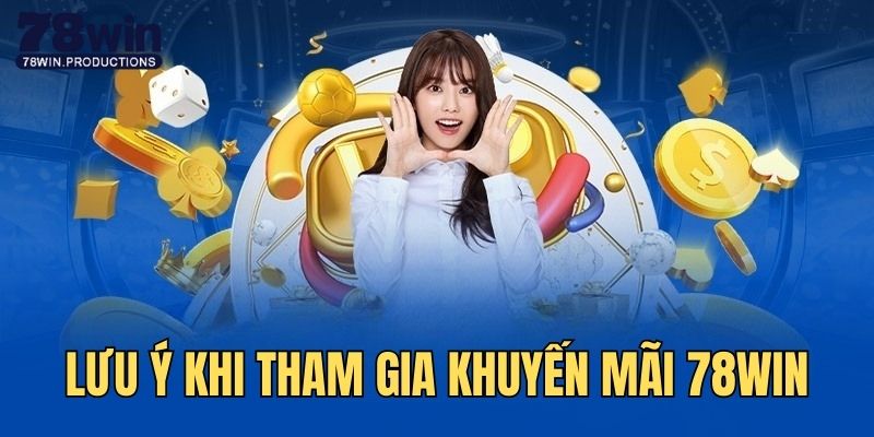Lưu ý quan trọng cần nắm khi tham gia khuyến mãi 78Win